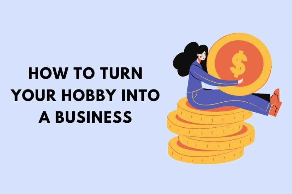 How to Turn Your Hobby Into a Business