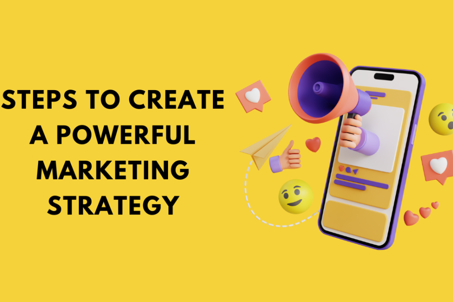 10 Steps to Create a Powerful Marketing Strategy