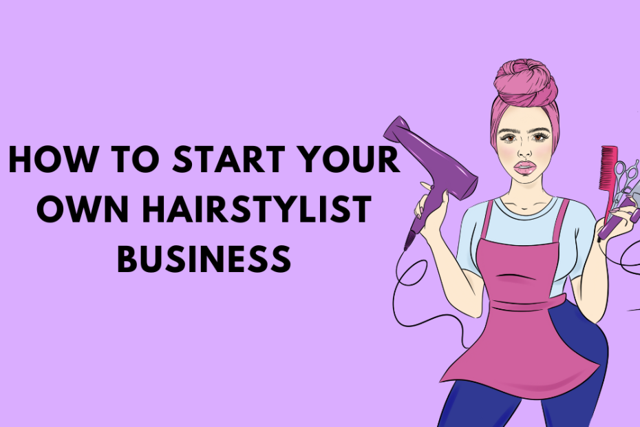 How to Start Your Own Hairstylist Business