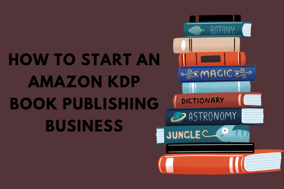How to Start an Amazon KDP Book Publishing Business