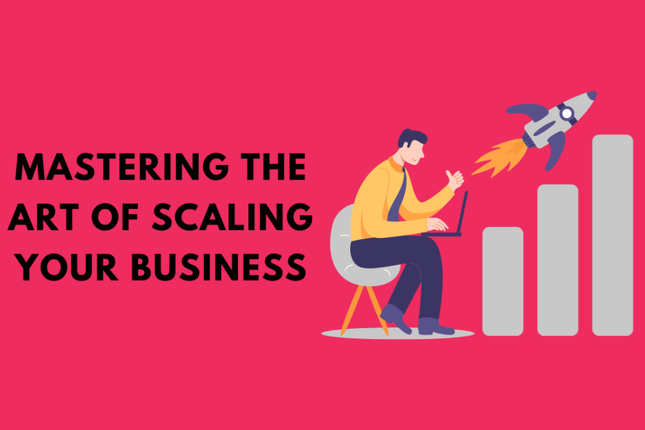 Mastering the Art of Scaling Your Business