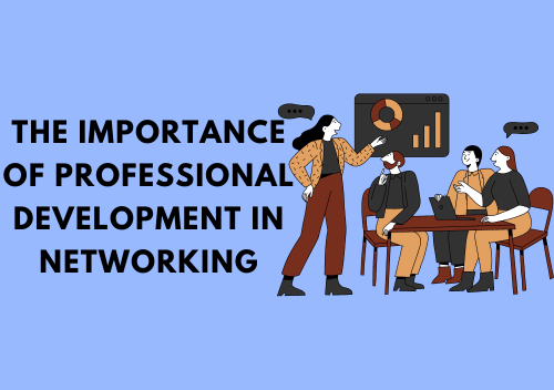 The Importance of Professional Development in Networking